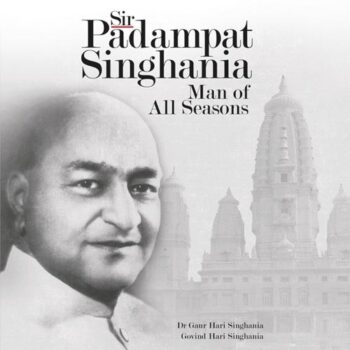 Sir Padampat Singhania: Man of All Seasons