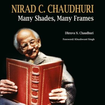 Nirad C. Chaudhuri: Many Shades, Many Frames