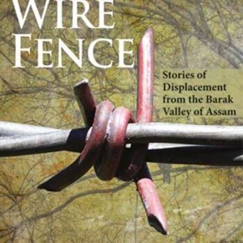 Barbed Wire Fence: Stories of Displacement from the Barak Valley of Assam