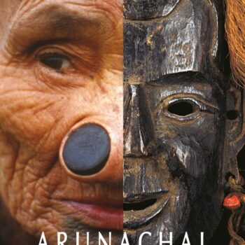 Arunachal: Peoples, Arts and Adornments in India's Eastern Himalayas