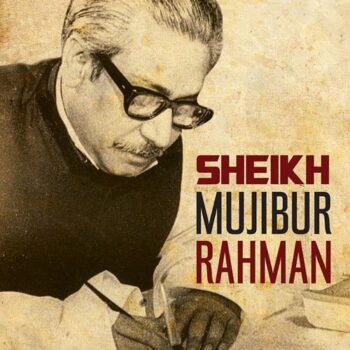 Sheikh Mujibur Rahman: From Rebel to Founding Father