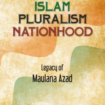 Islam Pluralism Nationhood: Legacy of Maulana Azad