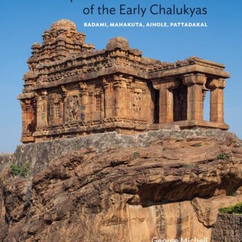 Temple Architecture and Art of the Early Chalukyas: Badami, Mahakuta, Aihole, Pattadakal