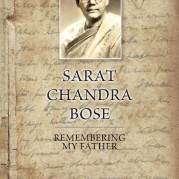 Sarat Chandra Bose: Remembering My Father